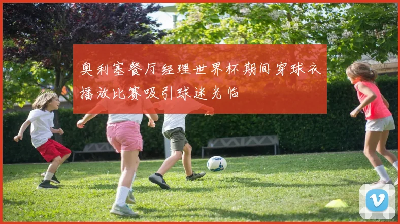 奥利塞餐厅经理世界杯期间穿球衣播放比赛吸引球迷光临